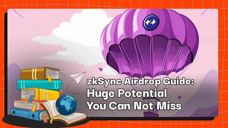 zkSync Airdrop Guide: Huge Potential You Can Not Miss