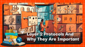Layer 2 Protocols And Why They Are Important