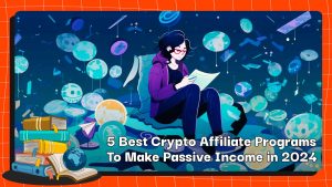 5 Best Crypto Affiliate Programs To Make Passive Income in 2024