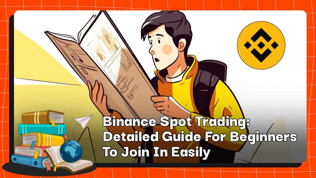 How to Spot Trading in Binance: Detailed Guide For Beginners To Join In Easily