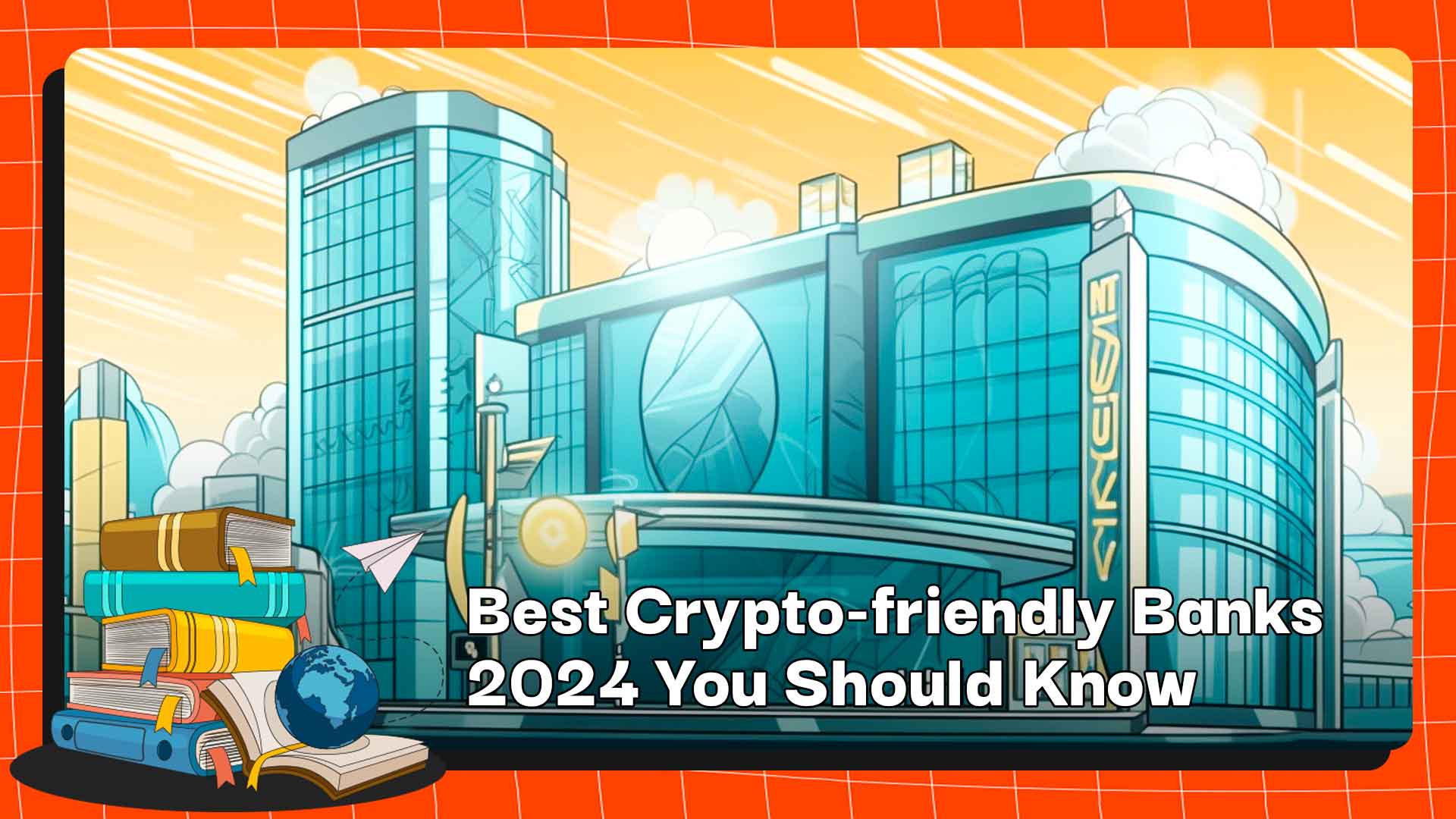 Best Crypto-friendly Banks 2024 You Should Know
