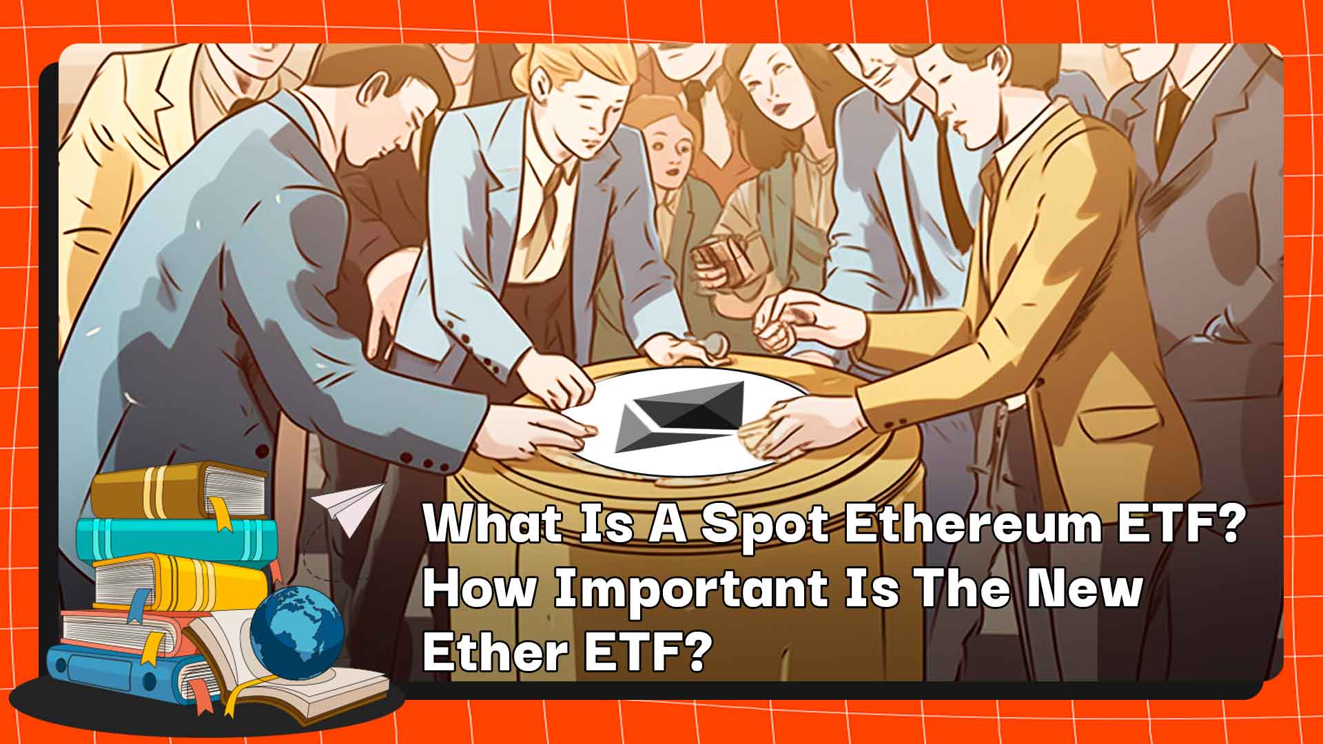 ETF Ethereum giao ngay là gì? ETF Ether mới quan trọng như thế nào?