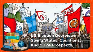 Tổng quan về bầu cử Hoa Kỳ: Các bang xung đột, các liên minh và triển vọng năm 2024