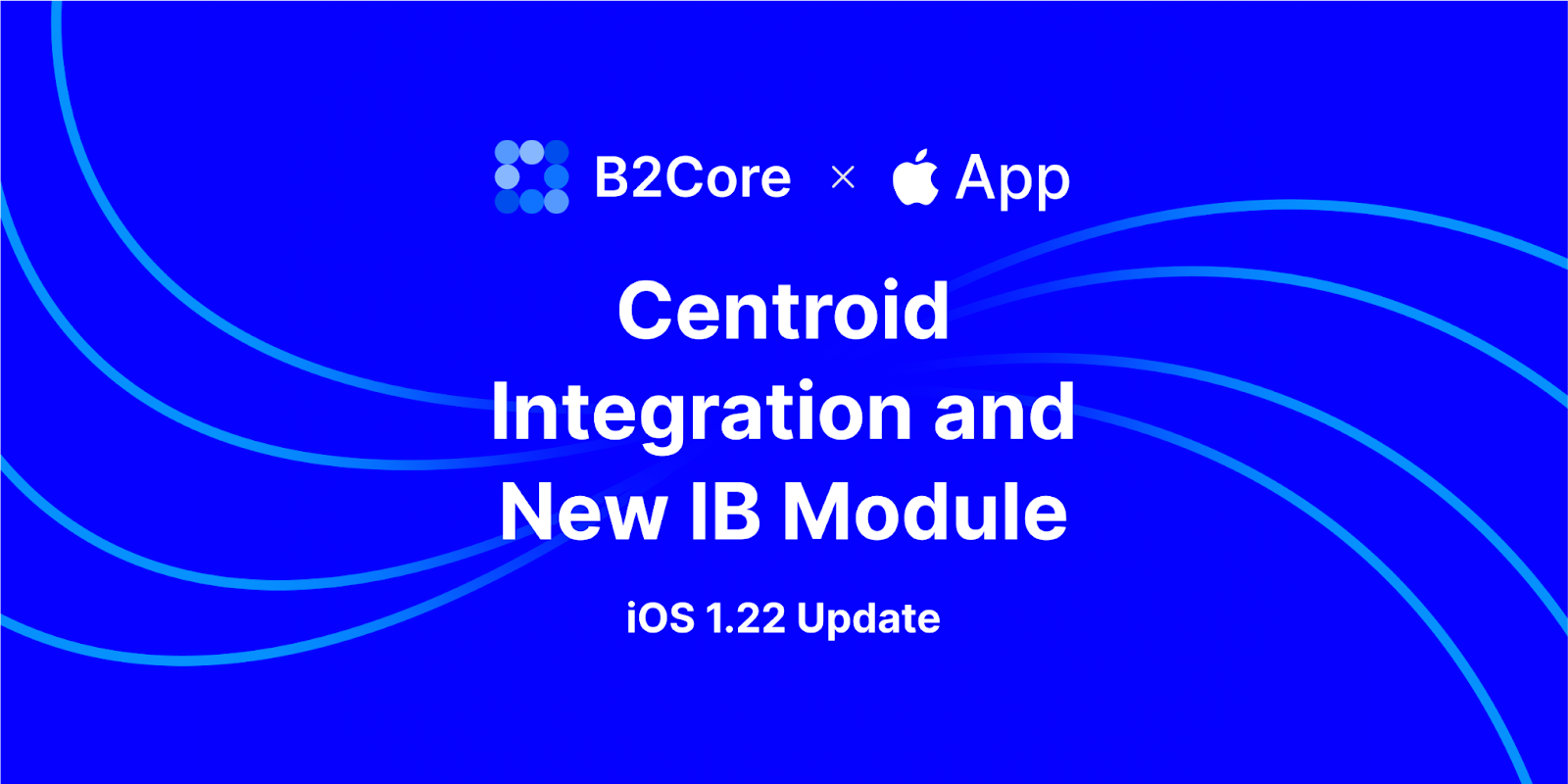 B2Core iOS Update: Increasing Productivity with a New Centroid Integration