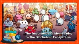 The Importance Of Meme Coins In The Blockchain Ecosystems