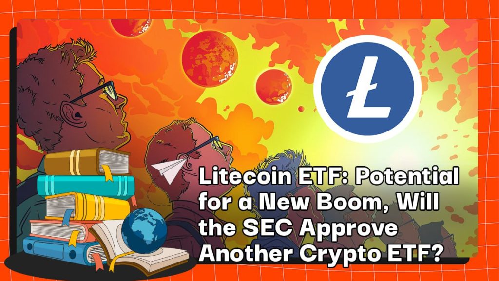 Litecoin ETF: Potential for a New Boom, Will the SEC Approve Another Crypto ETF?
