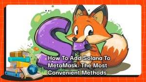 How To Add Solana To MetaMask: The Most Convenient Methods