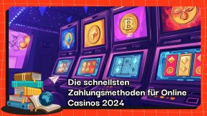 Die schnellsten Zahlungsmethoden für Online Casinos 2024