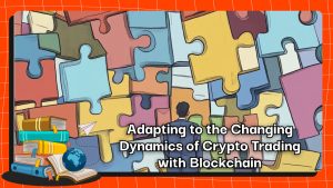 Adapting to the Changing Dynamics of Crypto Trading with Blockchain