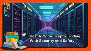 Best VPN for Crypto Trading With Security and Safety