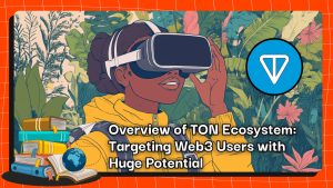 Overview of TON Ecosystem: Targeting Web3 Users with Huge Potential