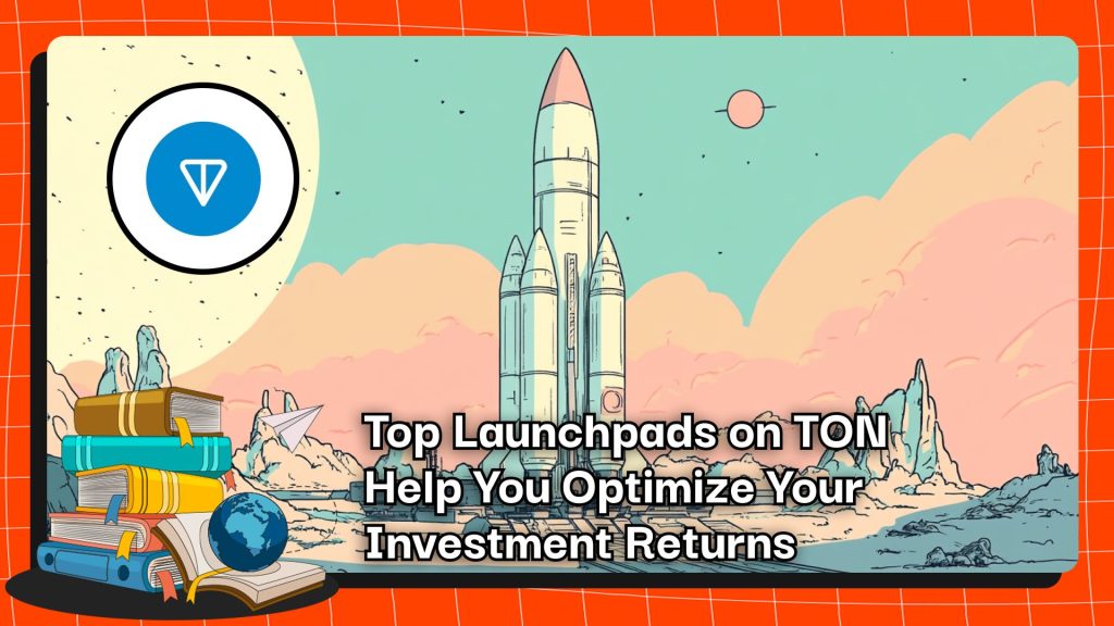 Top Launchpads on TON Help You Optimize Your Investment Returns