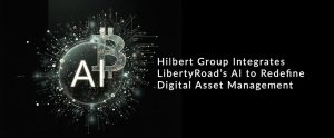 Hilbert Group Integrates Liberty AI to Redefine Digital Asset Management