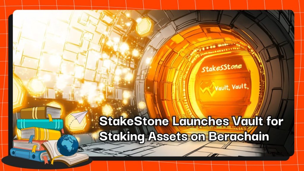 StakeStone Launches Vault for Staking Assets on Berachain