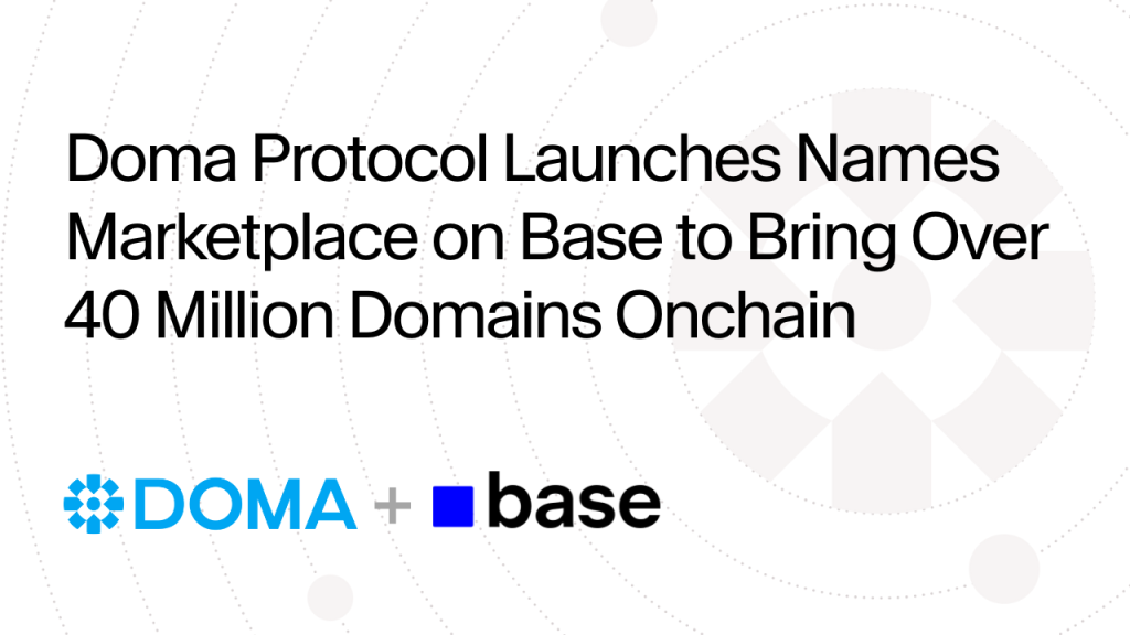 Doma Protocol Launches Names Marketplace on Base to Bring Over 40 Million Domains Onchain 1 Doma Protocol Launches Names Marketplace on Base to Bring Over 40 Million Domains Onchain